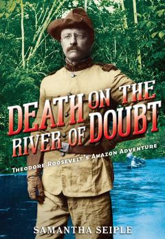 Death on the River of Doubt: Theodore Roosevelt's Amazon Adventure
